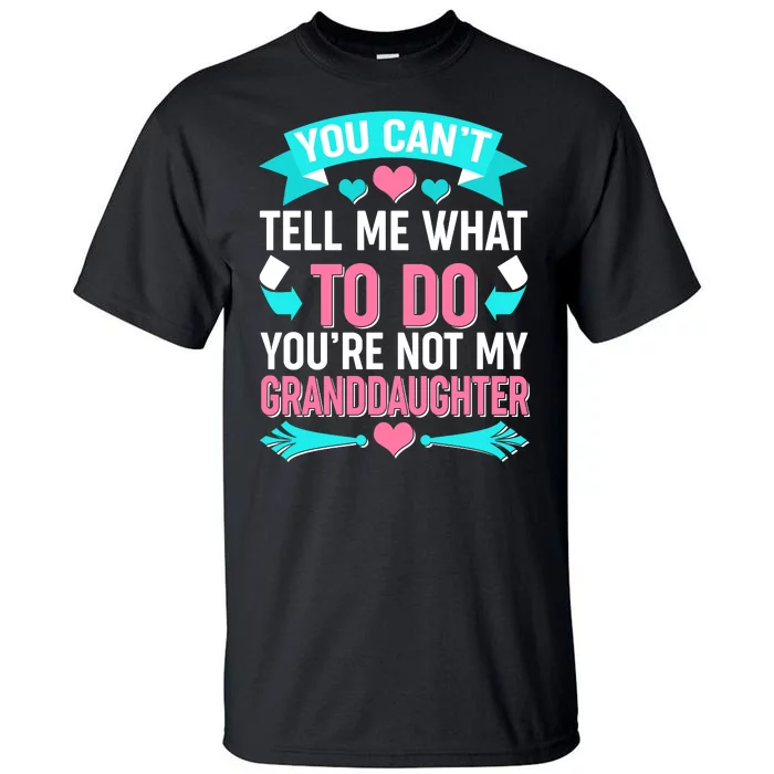 You Can't Tell Me What To Do Granddaughter Tall T-Shirt