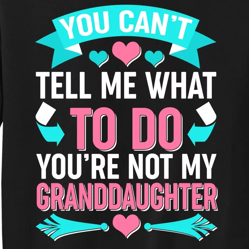 You Can't Tell Me What To Do Granddaughter Tall Sweatshirt