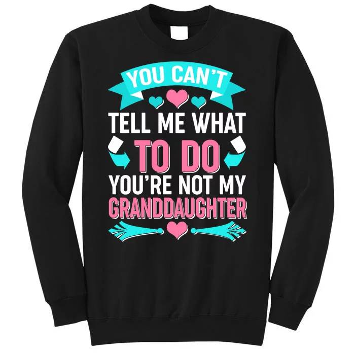 You Can't Tell Me What To Do Granddaughter Tall Sweatshirt