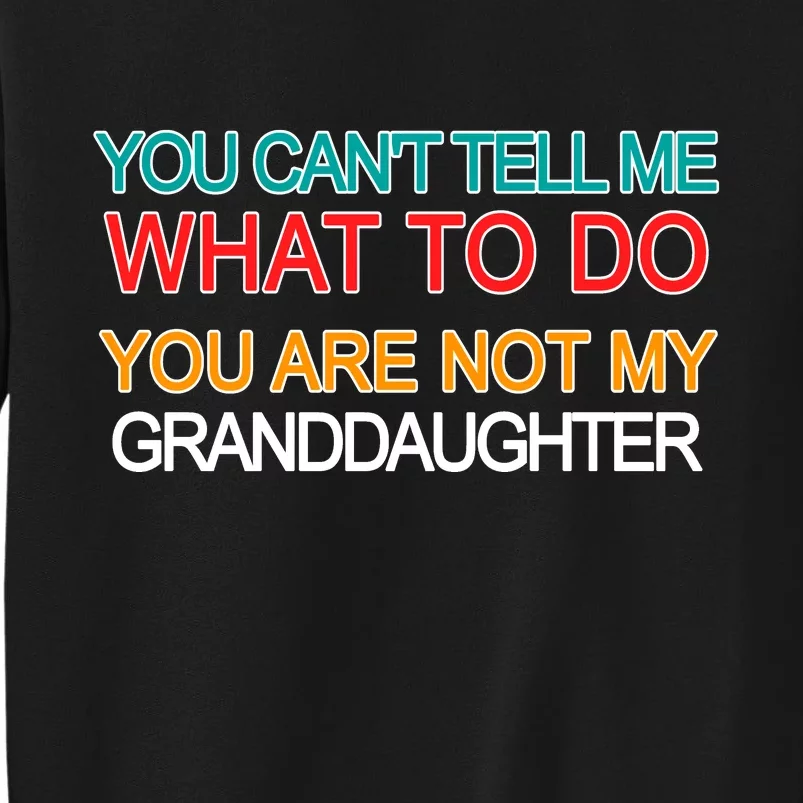 You Can't Tell Me What To Do You Are Not My Granddaughter Sweatshirt