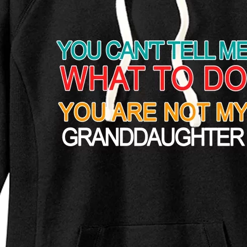 You Can't Tell Me What To Do You Are Not My Granddaughter Women's Fleece Hoodie