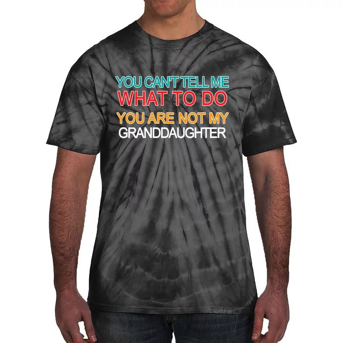 You Can't Tell Me What To Do You Are Not My Granddaughter Tie-Dye T-Shirt