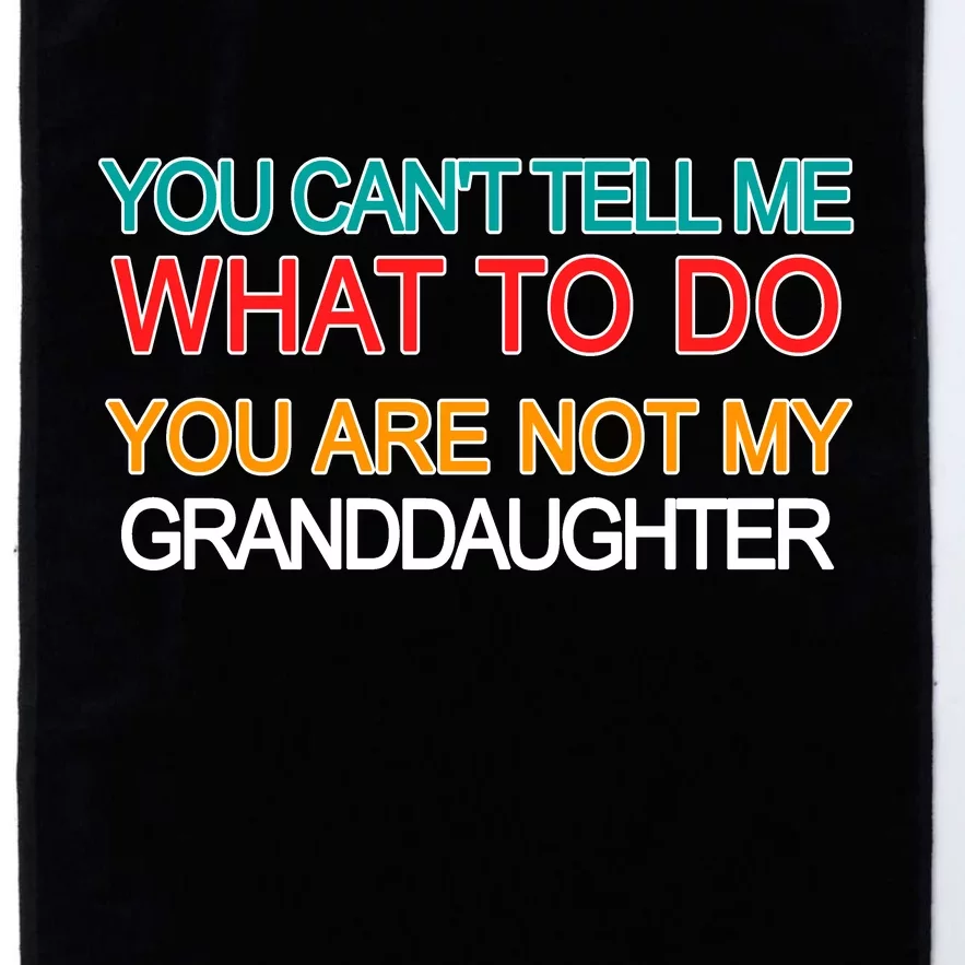 You Can't Tell Me What To Do You Are Not My Granddaughter Platinum Collection Golf Towel