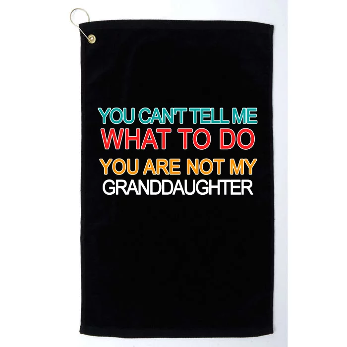 You Can't Tell Me What To Do You Are Not My Granddaughter Platinum Collection Golf Towel