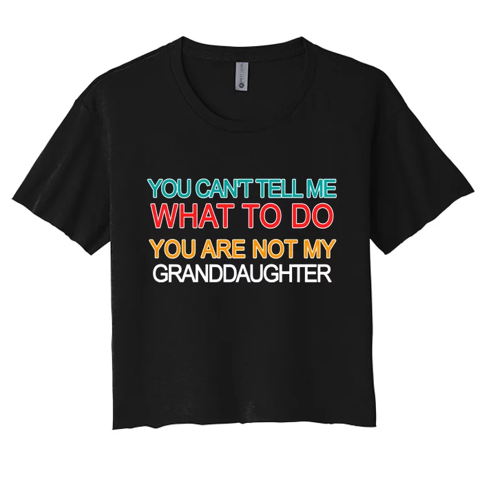 You Can't Tell Me What To Do You Are Not My Granddaughter Women's Crop Top Tee