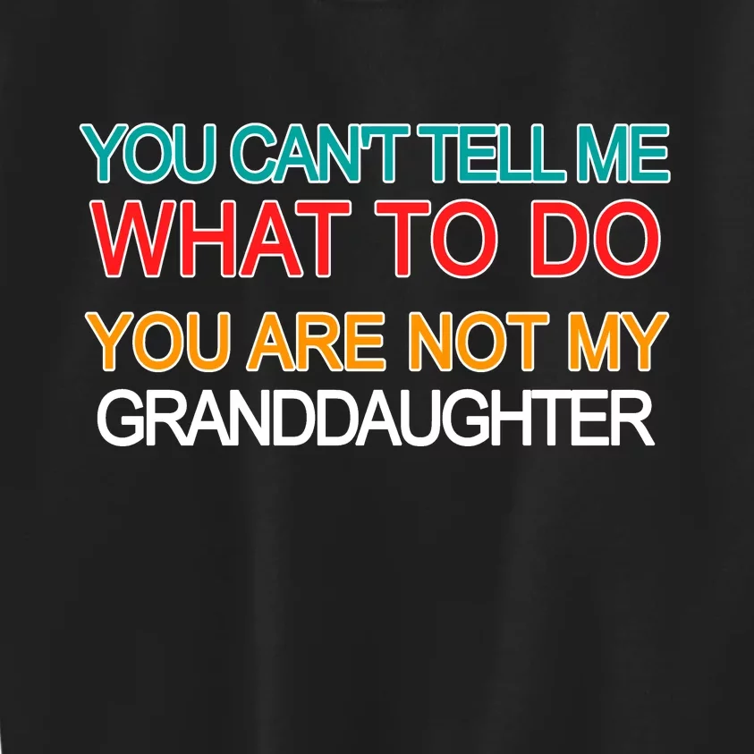 You Can't Tell Me What To Do You Are Not My Granddaughter Kids Sweatshirt