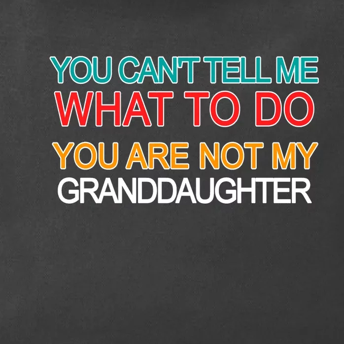 You Can't Tell Me What To Do You Are Not My Granddaughter Zip Tote Bag