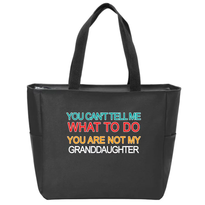 You Can't Tell Me What To Do You Are Not My Granddaughter Zip Tote Bag