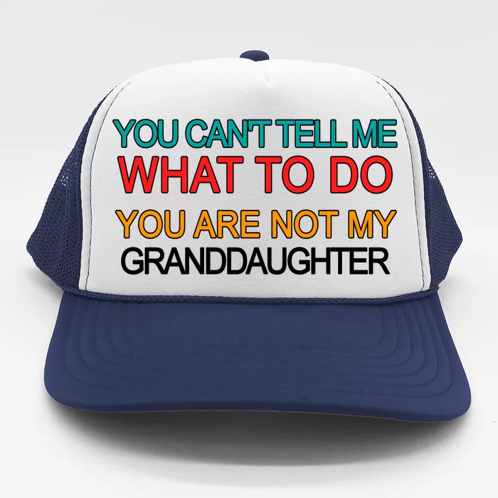 You Can't Tell Me What To Do You Are Not My Granddaughter Trucker Hat