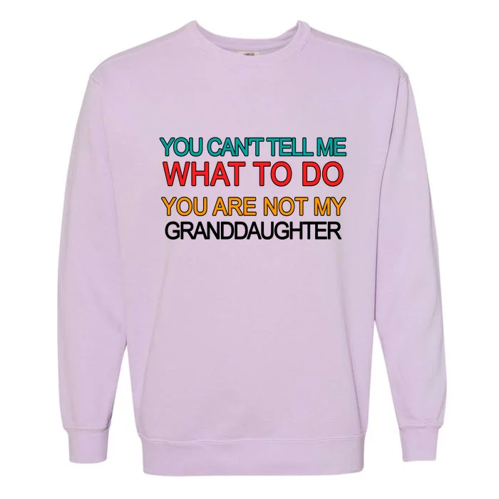 You Can't Tell Me What To Do You Are Not My Granddaughter Garment-Dyed Sweatshirt