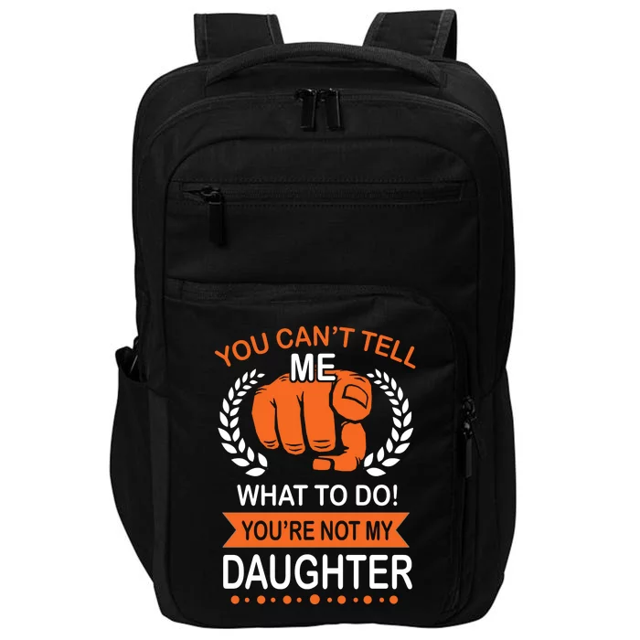 You Can't Tell Me What To Do You're Not My Daughter Impact Tech Backpack