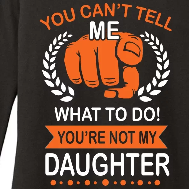 You Can't Tell Me What To Do You're Not My Daughter Womens CVC Long Sleeve Shirt