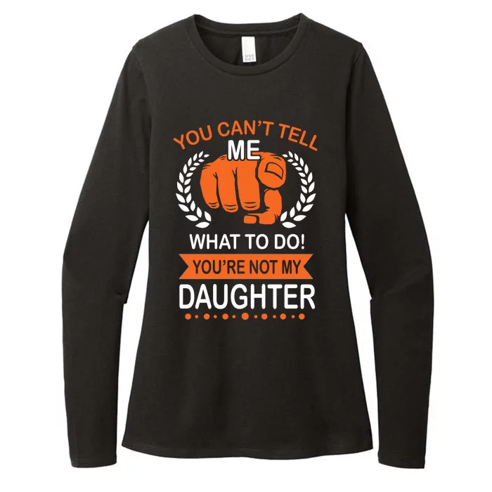 You Can't Tell Me What To Do You're Not My Daughter Womens CVC Long Sleeve Shirt