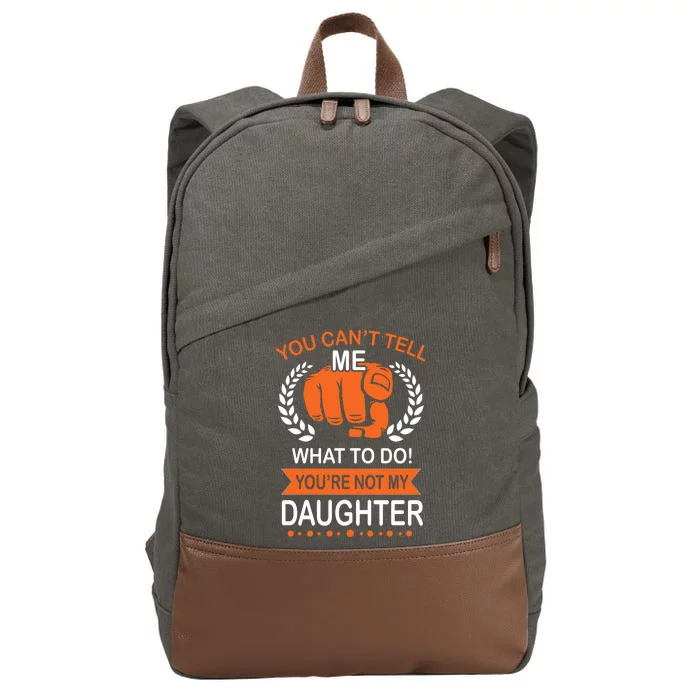 You Can't Tell Me What To Do You're Not My Daughter Cotton Canvas Backpack