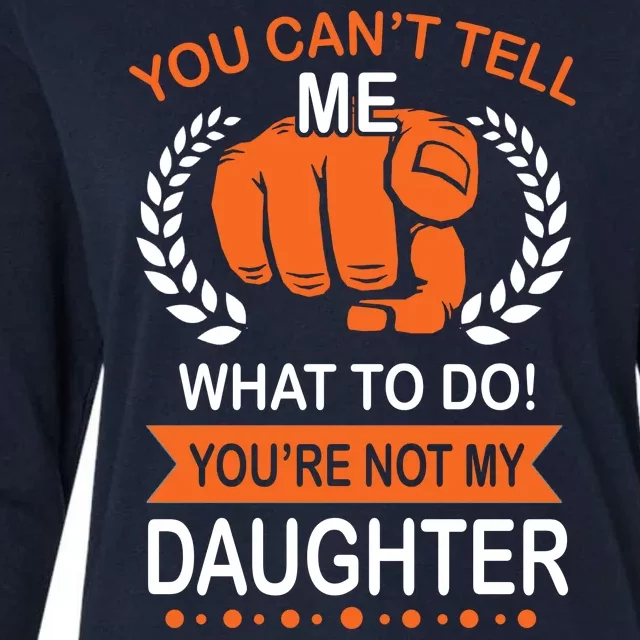 You Can't Tell Me What To Do You're Not My Daughter Womens Cotton Relaxed Long Sleeve T-Shirt