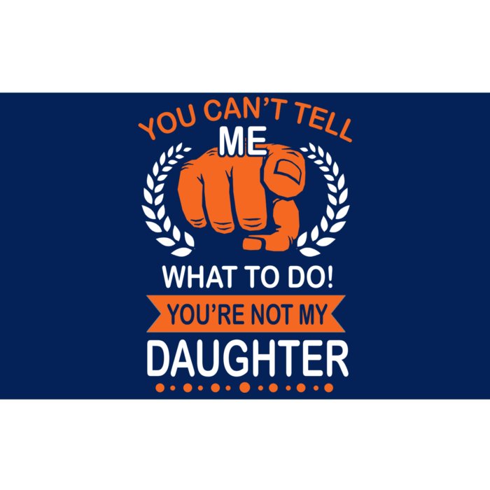 You Can't Tell Me What To Do You're Not My Daughter Bumper Sticker