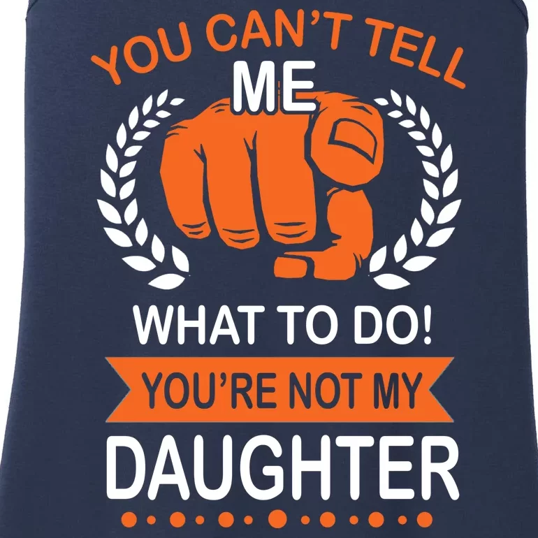 You Can't Tell Me What To Do You're Not My Daughter Ladies Essential Tank