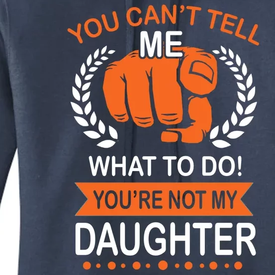 You Can't Tell Me What To Do You're Not My Daughter Women's Pullover Hoodie