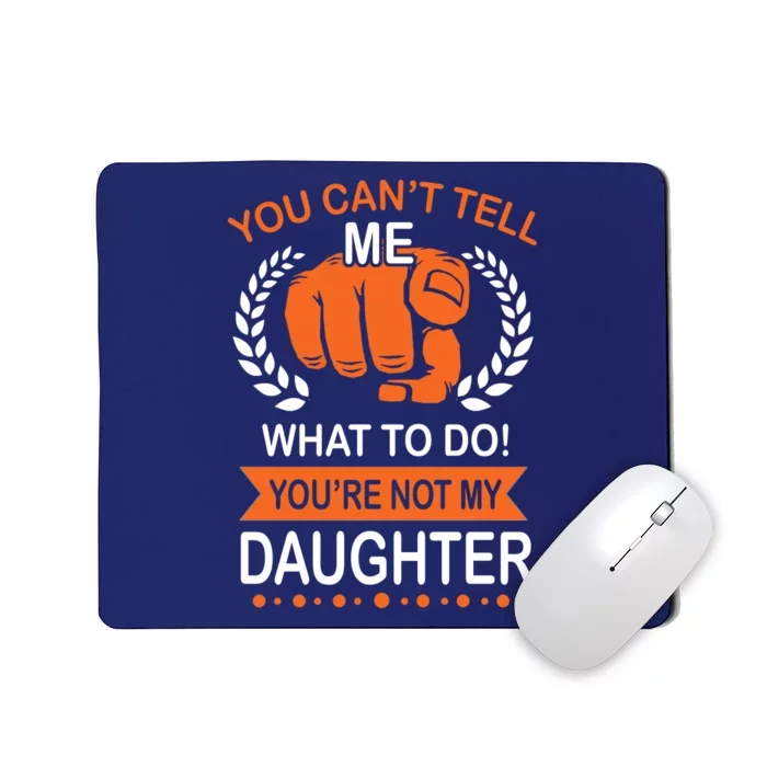 You Can't Tell Me What To Do You're Not My Daughter Mousepad