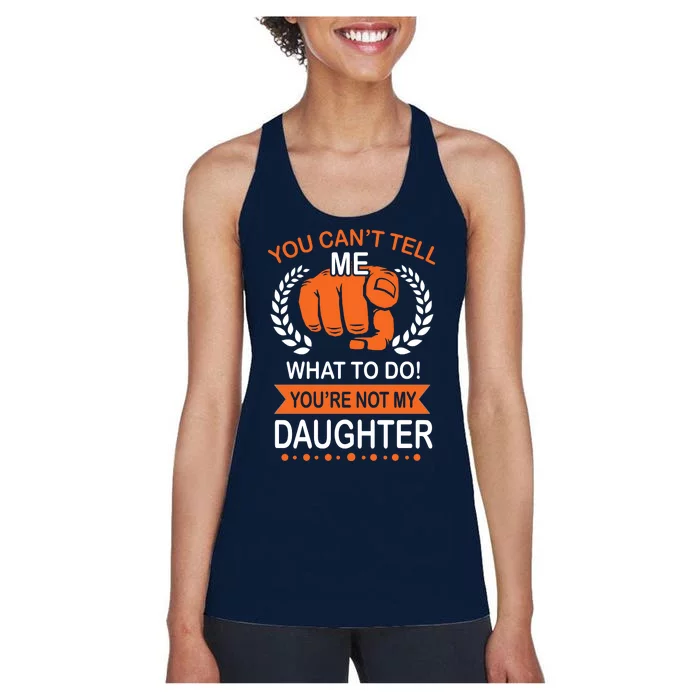 You Can't Tell Me What To Do You're Not My Daughter Women's Racerback Tank