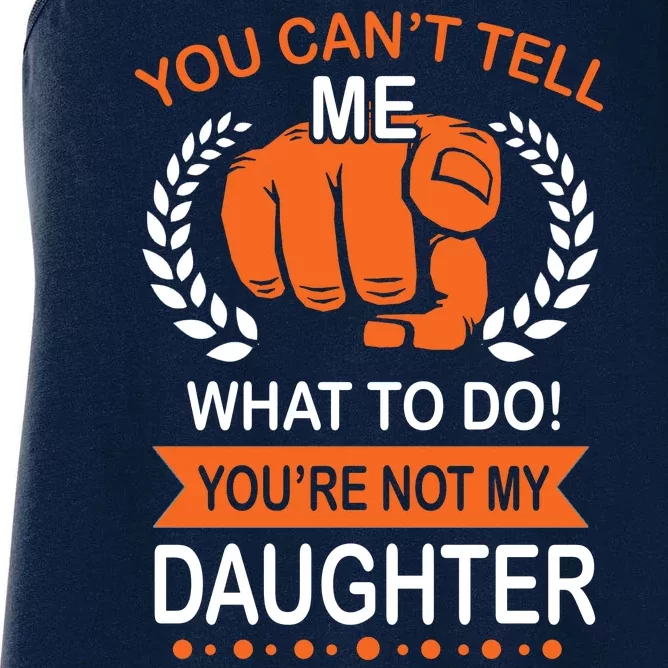 You Can't Tell Me What To Do You're Not My Daughter Women's Racerback Tank