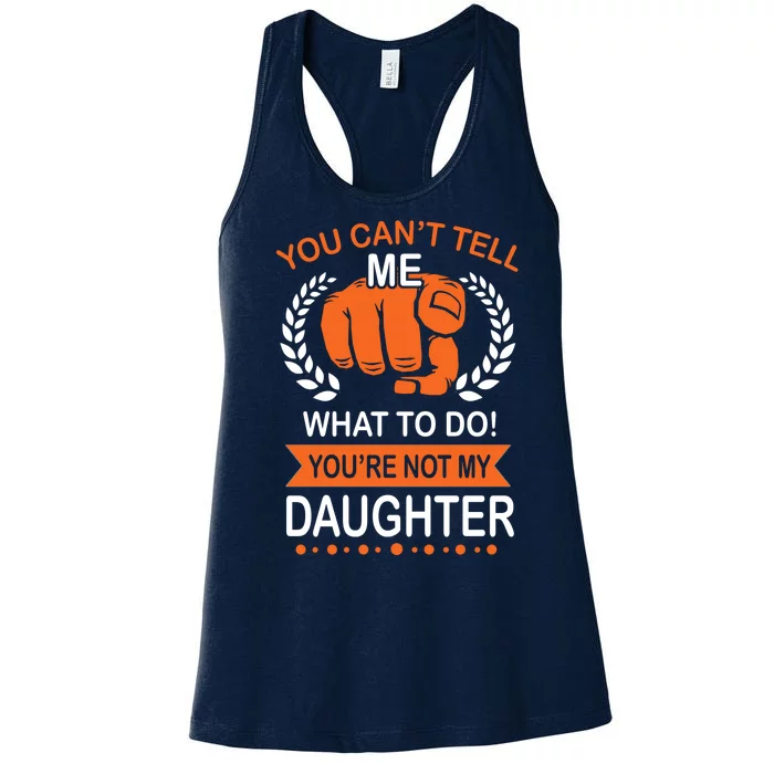 You Can't Tell Me What To Do You're Not My Daughter Women's Racerback Tank