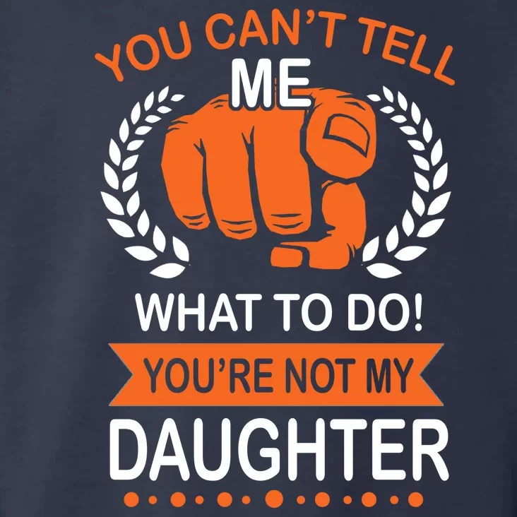 You Can't Tell Me What To Do You're Not My Daughter Toddler Hoodie