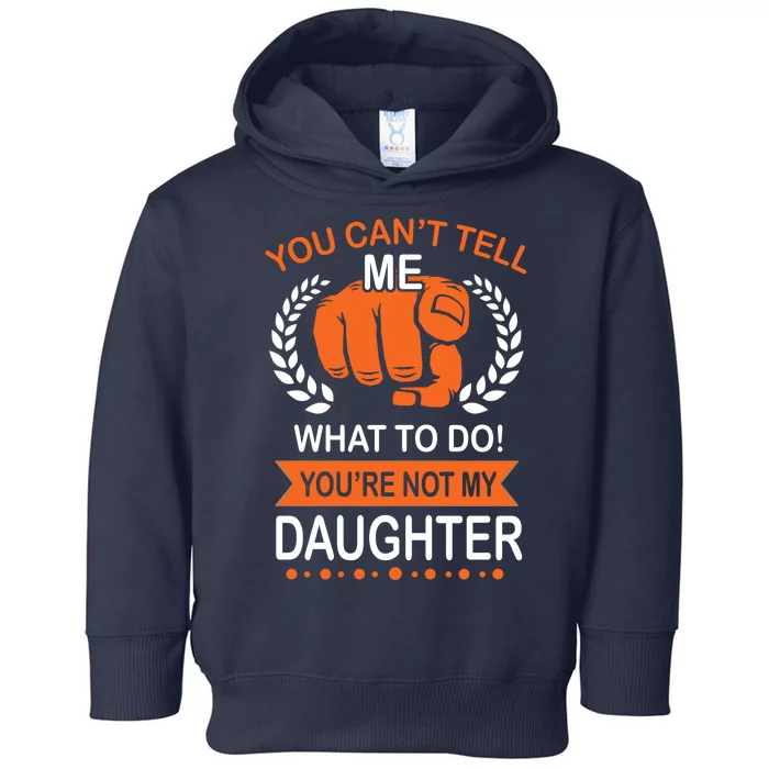 You Can't Tell Me What To Do You're Not My Daughter Toddler Hoodie