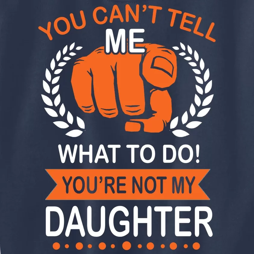 You Can't Tell Me What To Do You're Not My Daughter Kids Sweatshirt