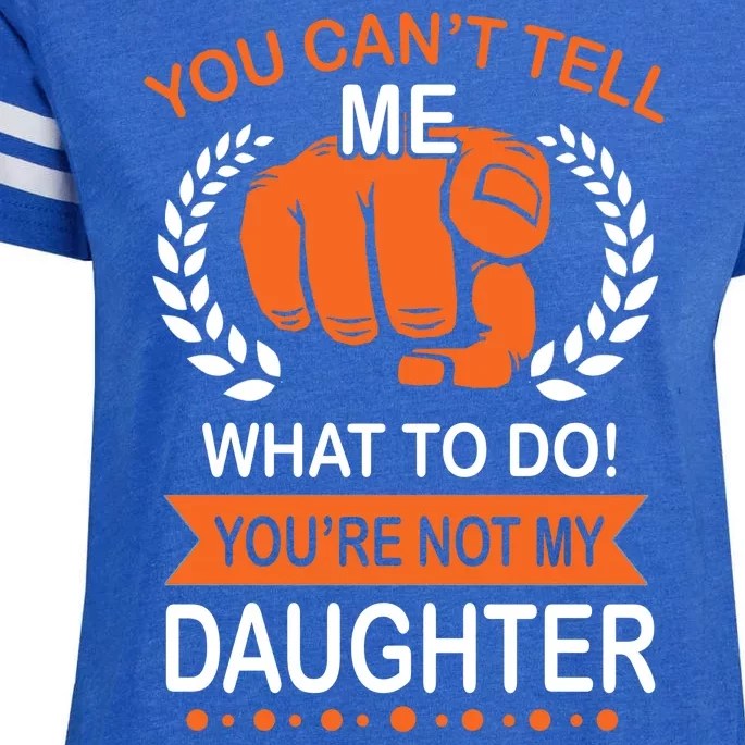 You Can't Tell Me What To Do You're Not My Daughter Enza Ladies Jersey Football T-Shirt