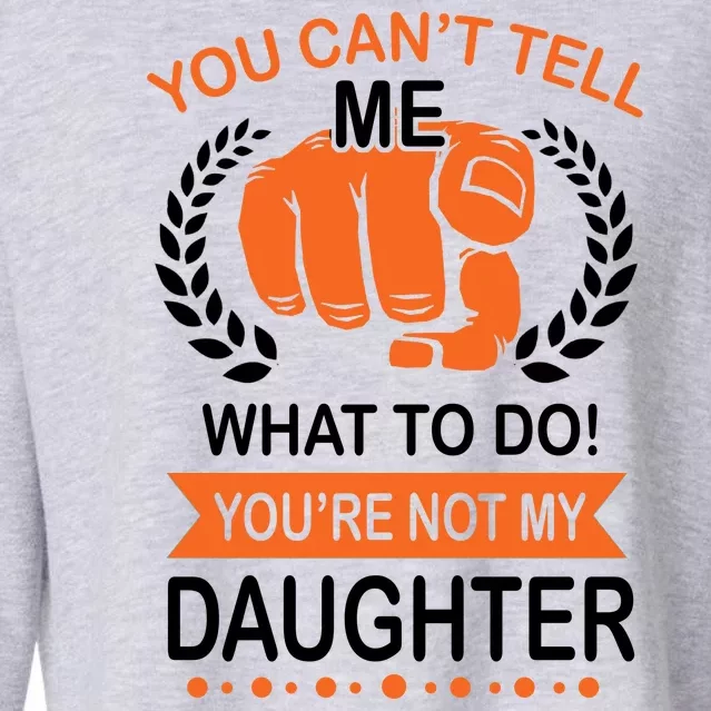 You Can't Tell Me What To Do You're Not My Daughter Cropped Pullover Crew