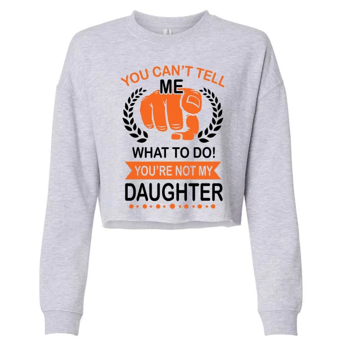 You Can't Tell Me What To Do You're Not My Daughter Cropped Pullover Crew