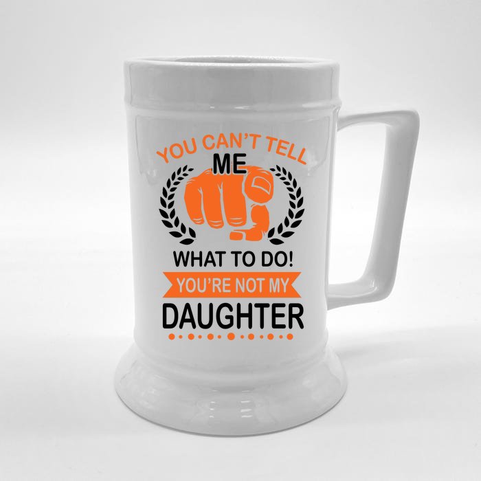 You Can't Tell Me What To Do You're Not My Daughter Front & Back Beer Stein