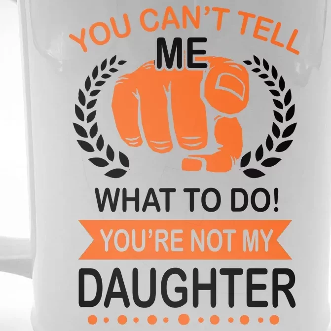 You Can't Tell Me What To Do You're Not My Daughter Front & Back Beer Stein