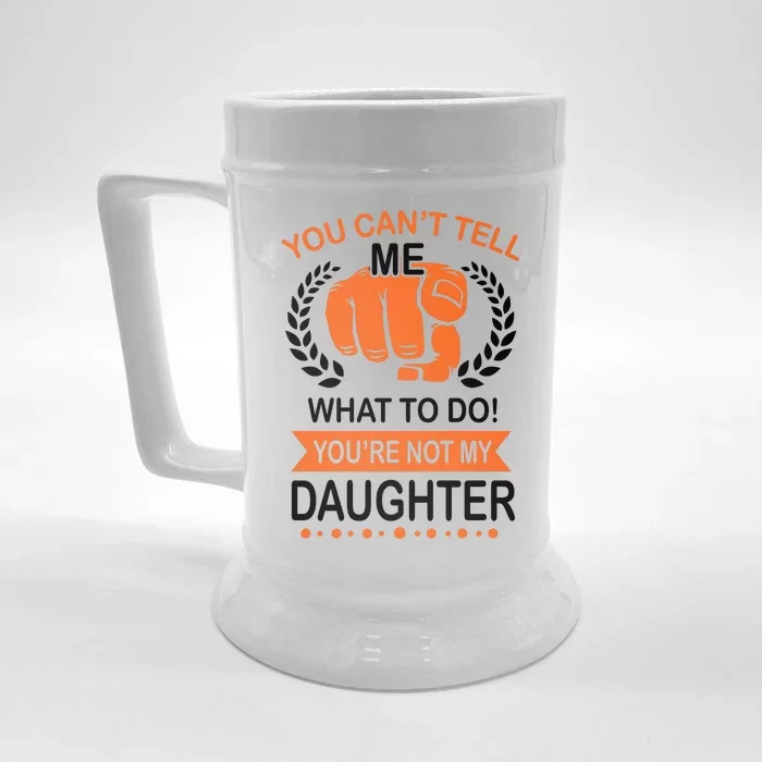 You Can't Tell Me What To Do You're Not My Daughter Front & Back Beer Stein