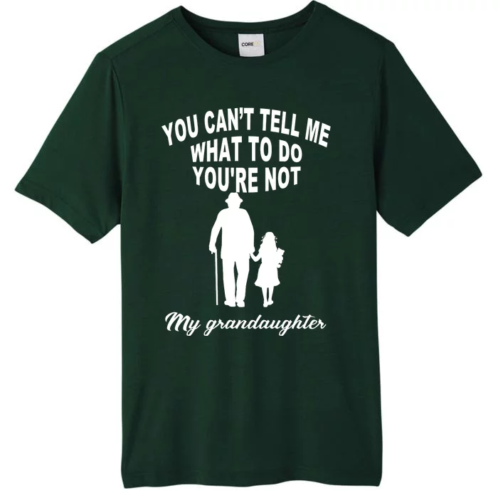 You Can't Tell Me What To Do You're Not My Grandaughter ChromaSoft Performance T-Shirt