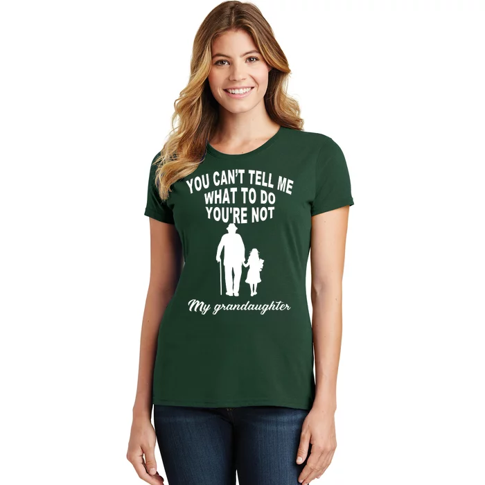 You Can't Tell Me What To Do You're Not My Grandaughter Women's T-Shirt