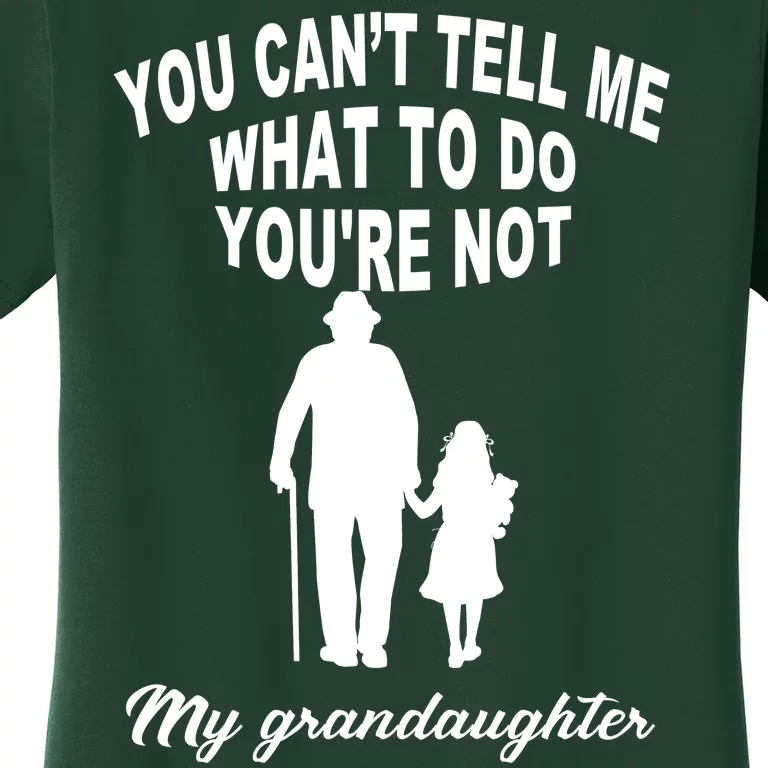 You Can't Tell Me What To Do You're Not My Grandaughter Women's T-Shirt