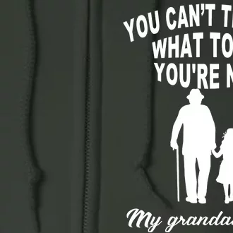 You Can't Tell Me What To Do You're Not My Grandaughter Full Zip Hoodie