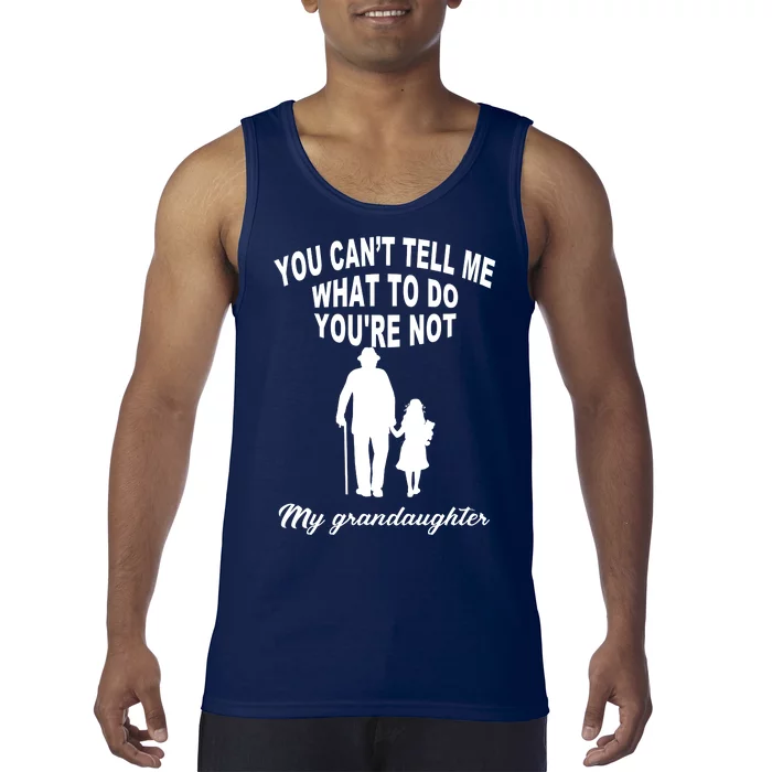 You Can't Tell Me What To Do You're Not My Grandaughter Tank Top