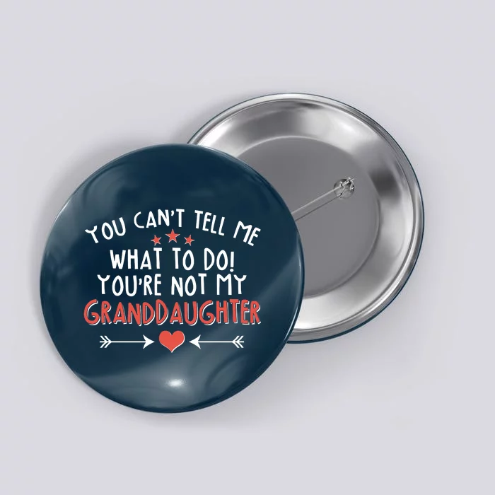 You Can't Tell Me What To Do! You're Not My Granddaughter Button