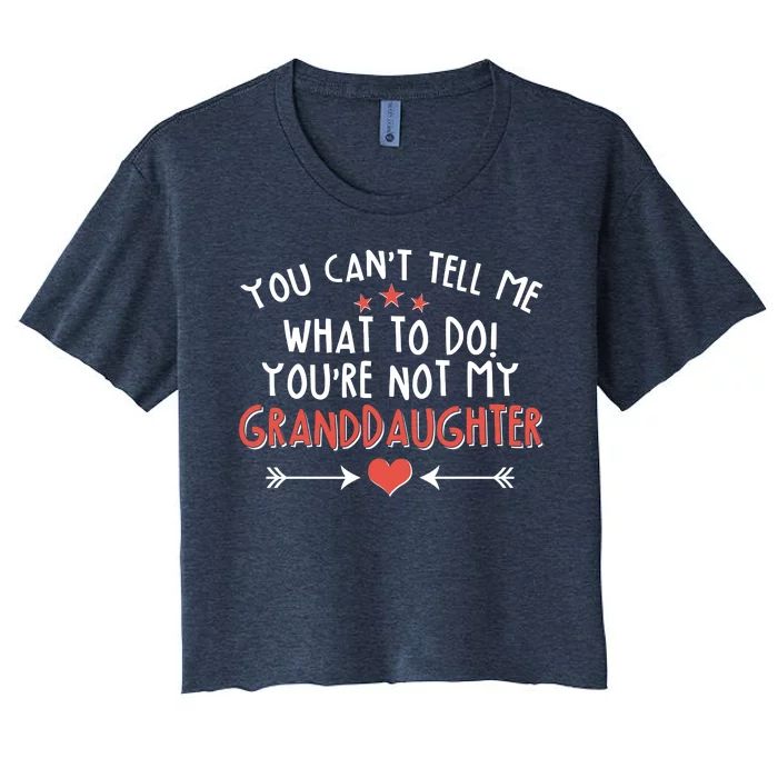 You Can't Tell Me What To Do! You're Not My Granddaughter Women's Crop Top Tee