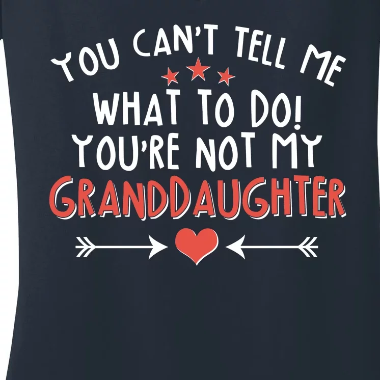 You Can't Tell Me What To Do! You're Not My Granddaughter Women's V-Neck T-Shirt