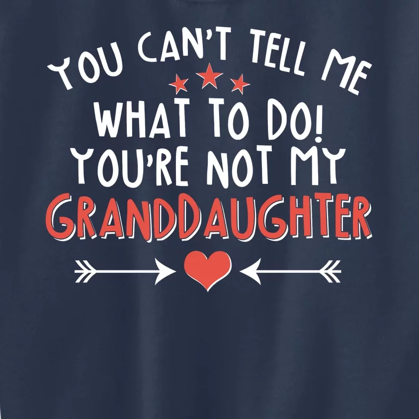 You Can't Tell Me What To Do! You're Not My Granddaughter Kids Sweatshirt