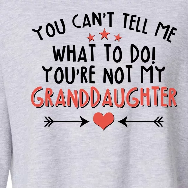 You Can't Tell Me What To Do! You're Not My Granddaughter Cropped Pullover Crew