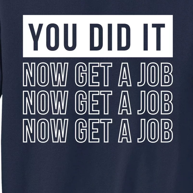 You Did It Now Get A Job Tall Sweatshirt