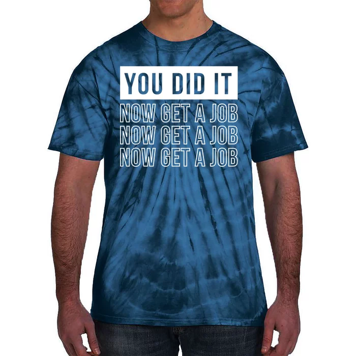 You Did It Now Get A Job Tie-Dye T-Shirt