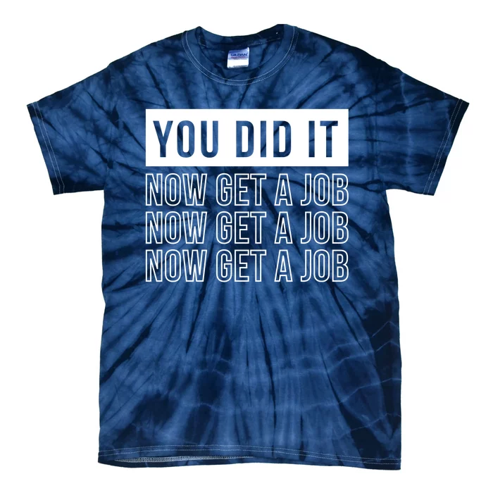 You Did It Now Get A Job Tie-Dye T-Shirt