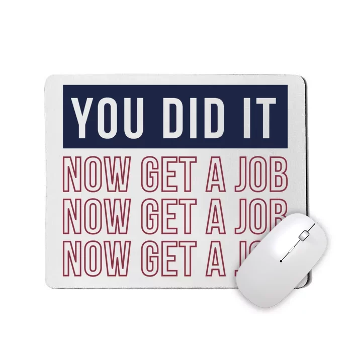 You Did It Now Get A Job Mousepad