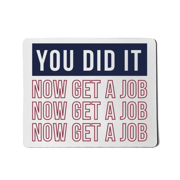 You Did It Now Get A Job Mousepad